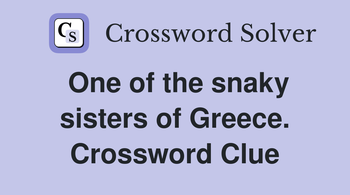 One of the snaky sisters of Greece. Crossword Clue Answers